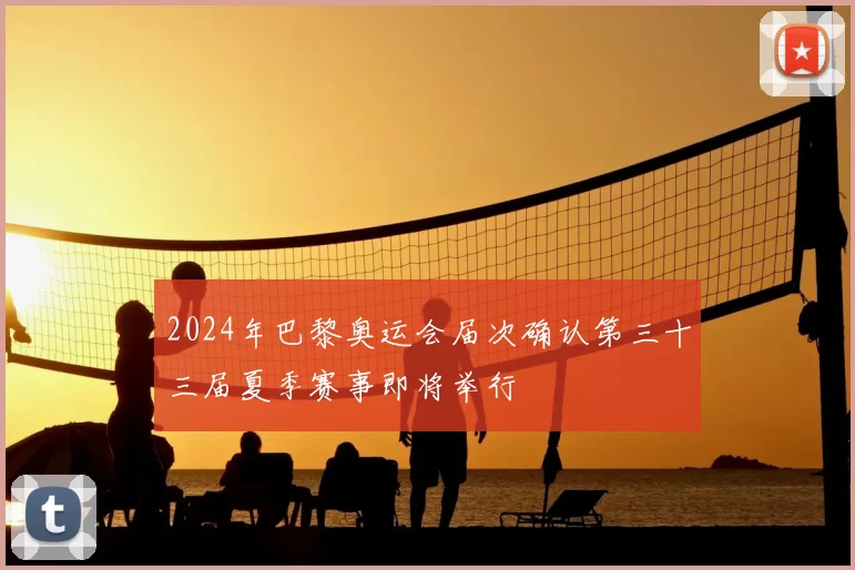 2024年巴黎奥运会届次确认第三十三届夏季赛事即将举行