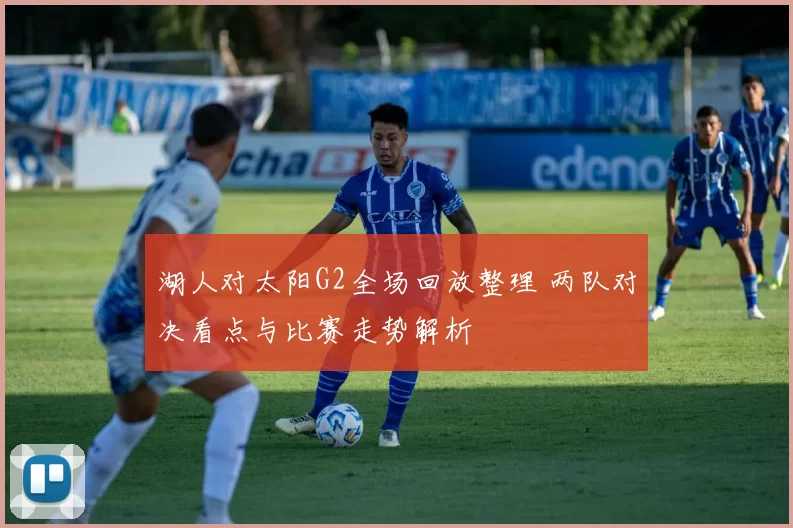 湖人对太阳G2全场回放整理 两队对决看点与比赛走势解析
