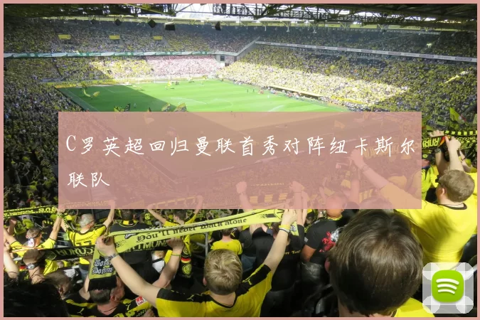 C罗英超回归曼联首秀对阵纽卡斯尔联队