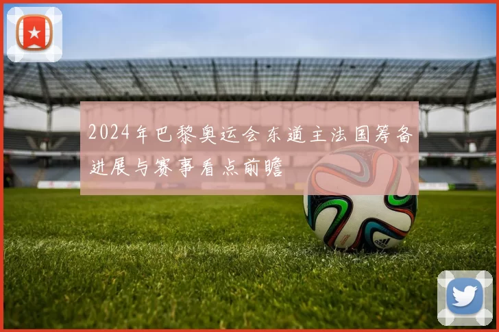2024年巴黎奥运会东道主法国筹备进展与赛事看点前瞻