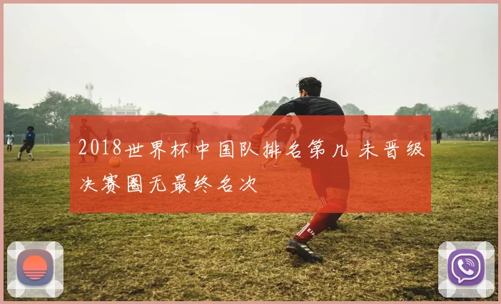 2018世界杯中国队排名第几 未晋级决赛圈无最终名次