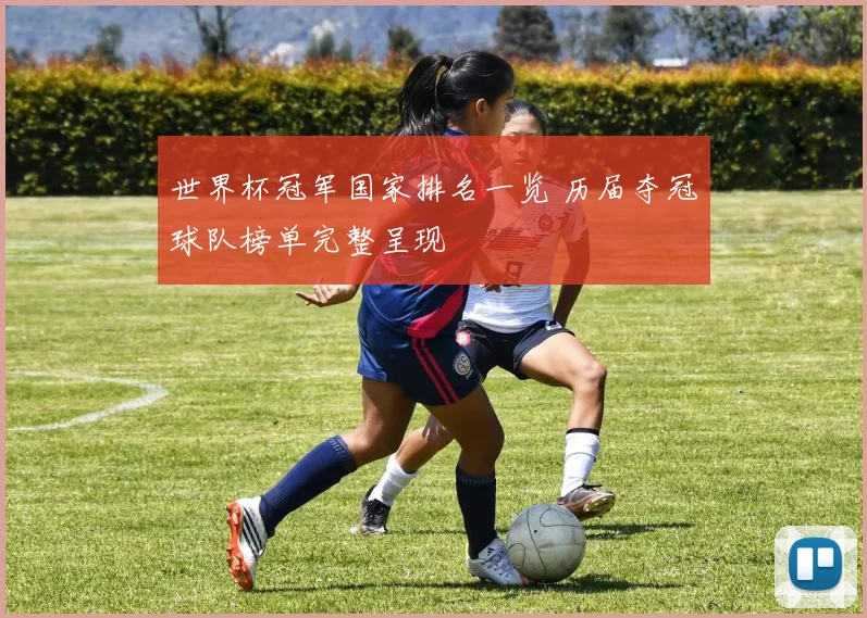 世界杯冠军国家排名一览 历届夺冠球队榜单完整呈现